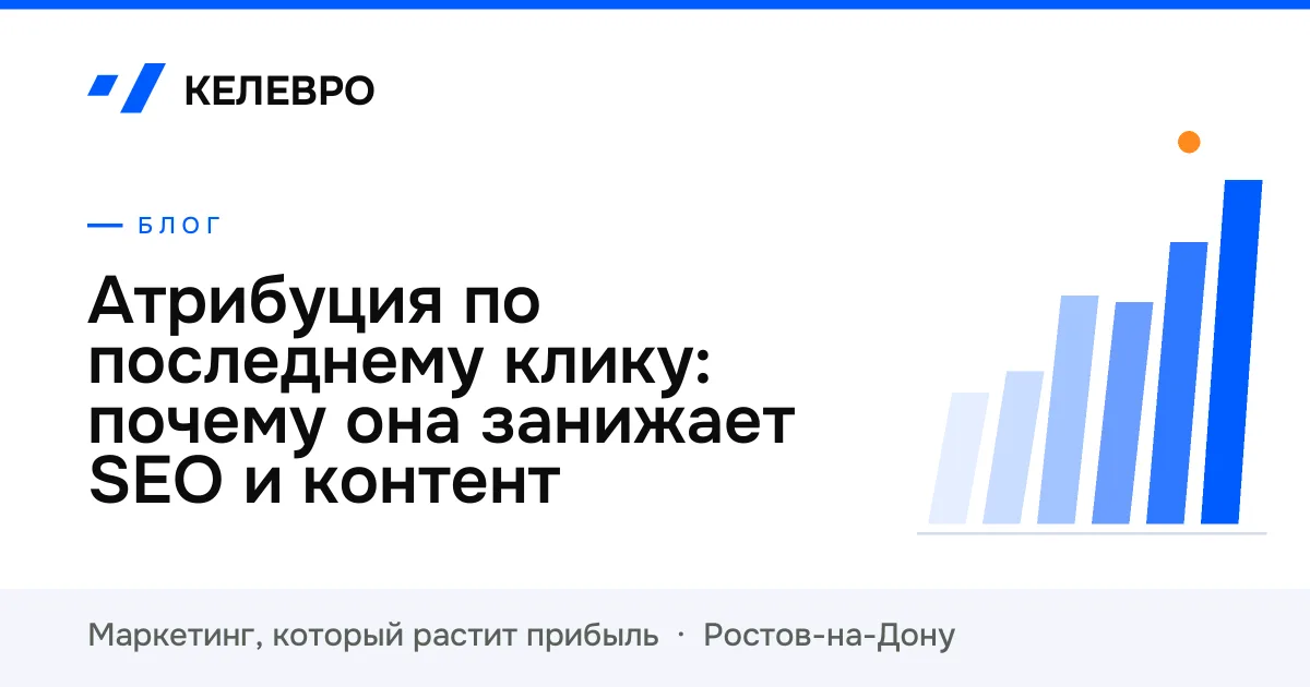 Атрибуция по последнему клику: почему она занижает SEO и контент