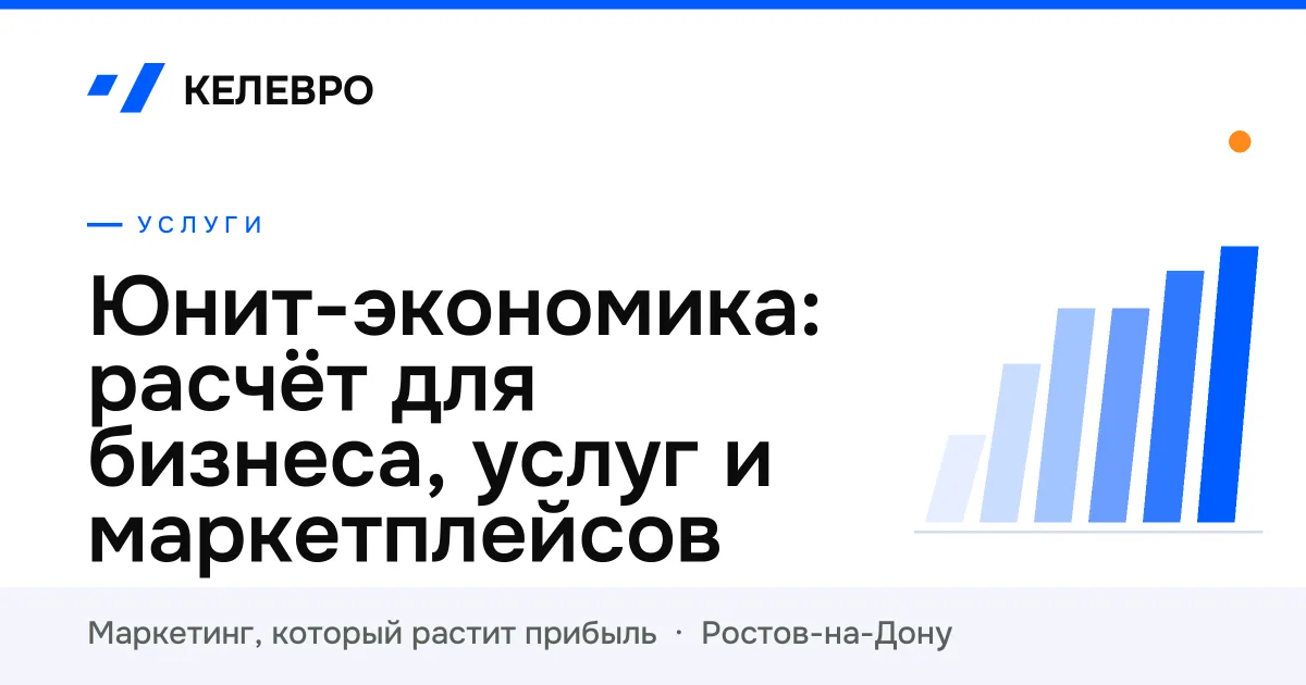 Юнит-экономика: расчёт для бизнеса, услуг и маркетплейсов Юнит-экономика: расчёт для бизнеса, услуг и маркетплейсов